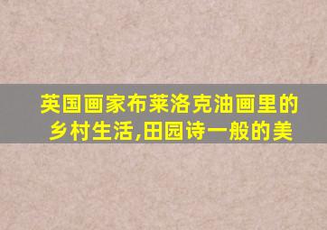 英国画家布莱洛克油画里的乡村生活,田园诗一般的美