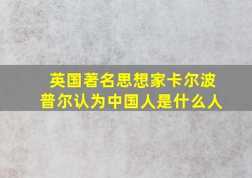 英国著名思想家卡尔波普尔认为中国人是什么人