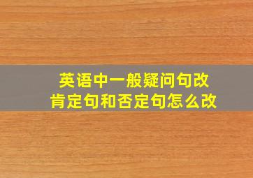 英语中一般疑问句改肯定句和否定句怎么改