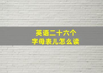 英语二十六个字母表儿怎么读