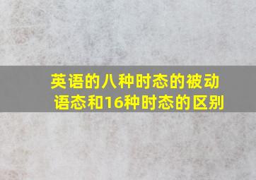 英语的八种时态的被动语态和16种时态的区别