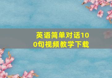 英语简单对话100句视频教学下载