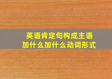 英语肯定句构成主语加什么加什么动词形式