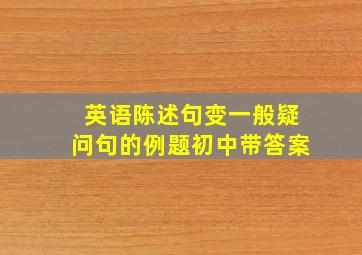 英语陈述句变一般疑问句的例题初中带答案