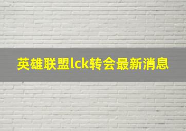 英雄联盟lck转会最新消息