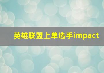 英雄联盟上单选手impact