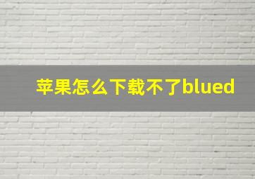 苹果怎么下载不了blued