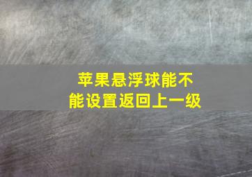 苹果悬浮球能不能设置返回上一级