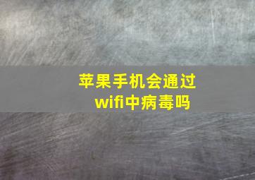 苹果手机会通过wifi中病毒吗