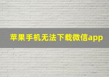 苹果手机无法下载微信app