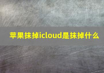 苹果抹掉icloud是抹掉什么