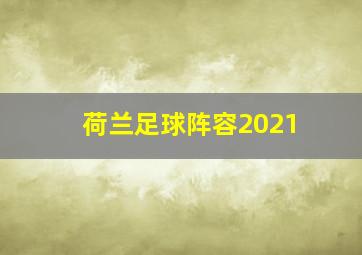 荷兰足球阵容2021