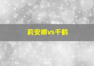 莉安娜vs千鹤