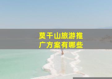 莫干山旅游推广方案有哪些