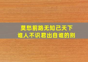 莫愁前路无知己天下谁人不识君出自谁的别