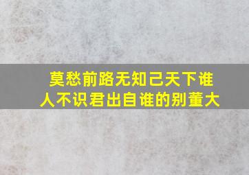 莫愁前路无知己天下谁人不识君出自谁的别董大