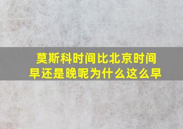 莫斯科时间比北京时间早还是晚呢为什么这么早