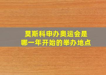 莫斯科申办奥运会是哪一年开始的举办地点