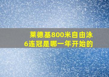 莱德基800米自由泳6连冠是哪一年开始的