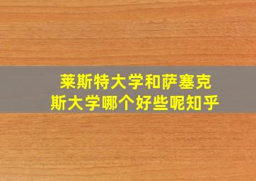 莱斯特大学和萨塞克斯大学哪个好些呢知乎