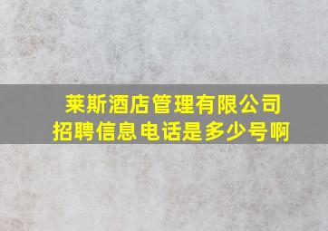 莱斯酒店管理有限公司招聘信息电话是多少号啊