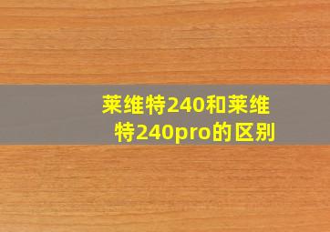 莱维特240和莱维特240pro的区别