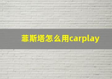 菲斯塔怎么用carplay