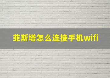 菲斯塔怎么连接手机wifi