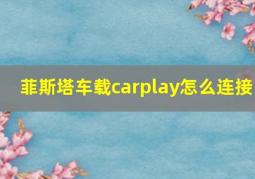 菲斯塔车载carplay怎么连接