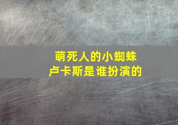 萌死人的小蜘蛛卢卡斯是谁扮演的