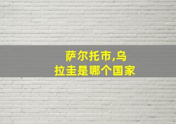 萨尔托市,乌拉圭是哪个国家