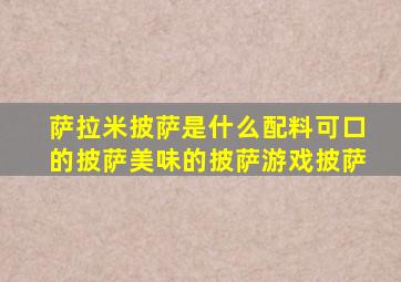 萨拉米披萨是什么配料可口的披萨美味的披萨游戏披萨