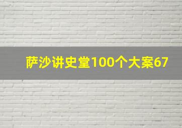 萨沙讲史堂100个大案67