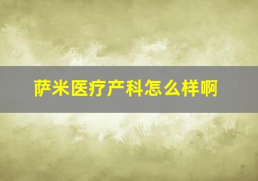 萨米医疗产科怎么样啊