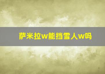 萨米拉w能挡雪人w吗