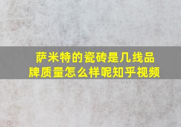 萨米特的瓷砖是几线品牌质量怎么样呢知乎视频