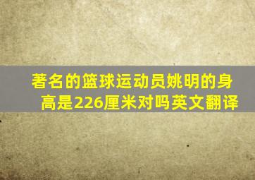 著名的篮球运动员姚明的身高是226厘米对吗英文翻译