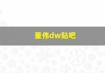 董伟dw贴吧