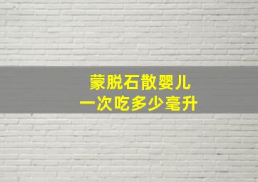 蒙脱石散婴儿一次吃多少毫升