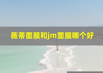 薇蒂面膜和jm面膜哪个好