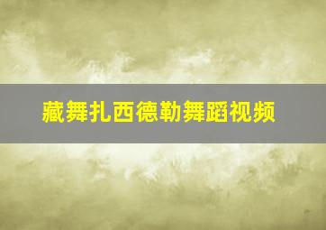 藏舞扎西德勒舞蹈视频