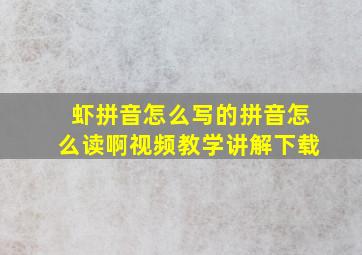 虾拼音怎么写的拼音怎么读啊视频教学讲解下载