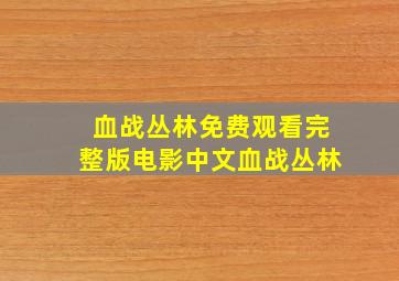 血战丛林免费观看完整版电影中文血战丛林