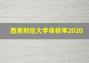 西南财经大学保研率2020