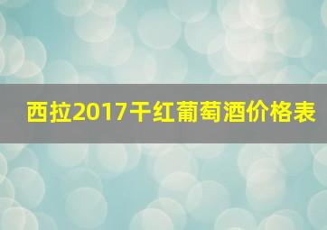 西拉2017干红葡萄酒价格表