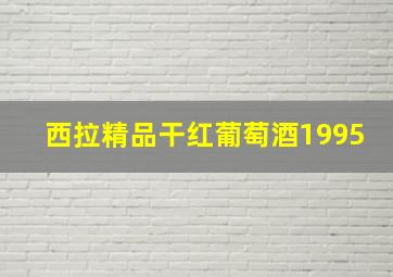 西拉精品干红葡萄酒1995