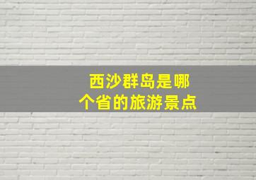 西沙群岛是哪个省的旅游景点