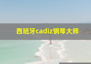 西班牙cadiz钢琴大师