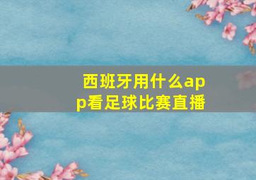 西班牙用什么app看足球比赛直播