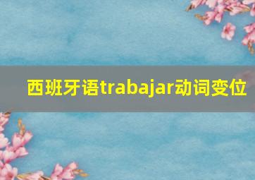 西班牙语trabajar动词变位